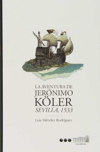 LA AVENTURA DE JERONIMO KÖLLER. Sevilla, 1533 - Luis Méndez Rodríguez