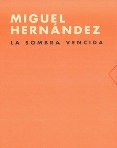 9788492827886: Miguel Hernndez, La sombra vencida, 1910-2010