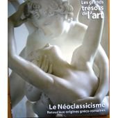 Beispielbild fr LES GRANDS TRESORS DE L'ART:LE NEOCLASSICISME,RETOUR AUX ORIGINES GRECO-ROMAINES zum Verkauf von Bibliofolie