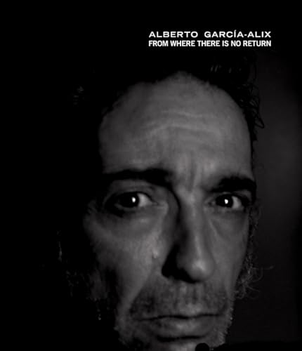 Alberto GarcÃ­a-Alix: From Where There Is No Return (Libros de Autor) (9788492841431) by Talens, Jenaro; Combarro, NicolÃ¡s; Petersen, Anders