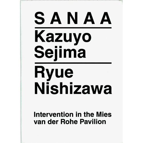 Sanaa: Kazuyo Sejima, Ryue Nishizawa - Intervention in the Mies van der Rohe Pavilion (9788492861187) by Xavier Costa; Kazuyo Sejima; Ryue Nishizawa; Beatriz Colomina; Ãkos MoravÃ¡nszky