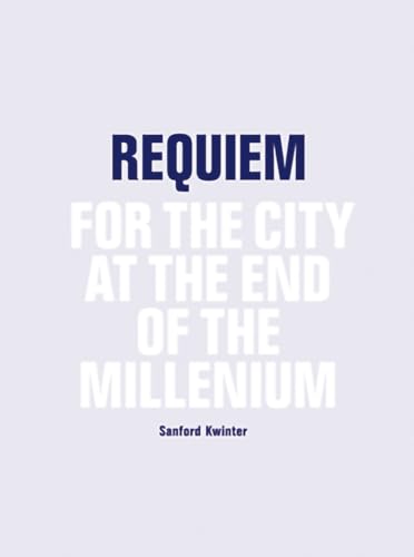 Requiem: For the City at the End of the Millennium - Sanford Kwinter