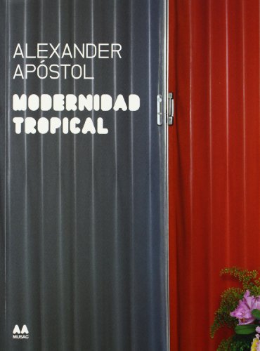 Imagen de archivo de Modernidad Tropical. Alexander Apostol (Coleccion Arte Arquitectura AA MUSAC) a la venta por Colin Martin Books