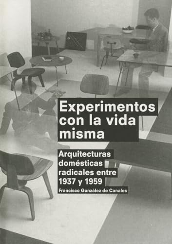 9788492861668: Experimentos Con la Vida Misma: Arquitecturas Domesticas Radicales Entre 1937 y 1959 = Experiments with Life Itself
