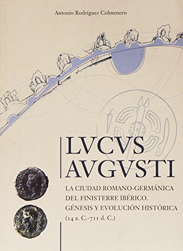 9788492895021: Lucus Augusti. La Ciudad Romano-Germnica Del Finisterre Ibrico. Gnesis Y Evolucin Histrica (14 A.C.-711 D.C.)