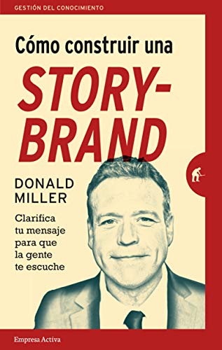

Cómo construir una storybrand: Clarifica tu mensaje para que la gente te escuche (Spanish Edition)