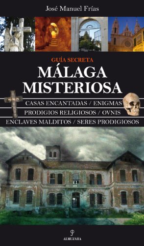 Imagen de archivo de MALAGA MISTERIOSA: Gua secreta de casas encantadas, enigmans, prodigios. a la venta por KALAMO LIBROS, S.L.