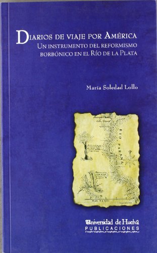 Beispielbild fr DIARIOS DE VIAJE POR AMERICA: Un instrumento del reformismo borbnico en el Ro de la Plata zum Verkauf von KALAMO LIBROS, S.L.