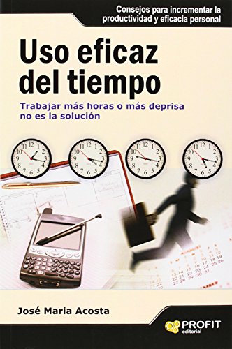 Imagen de archivo de USO EFICAZ DEL TIEMPO. TRABAJAR MS HORAS O MS DEPRISA NO ES LA SOLUCIN a la venta por KALAMO LIBROS, S.L.