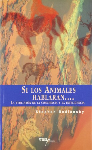 Stock image for SI LOS ANIMALES HABLARAN. NO LES ENTENDERAMOS LA EVOLUCIN DE LA CONCIENCIA Y LA INTELIGENCIA for sale by Zilis Select Books