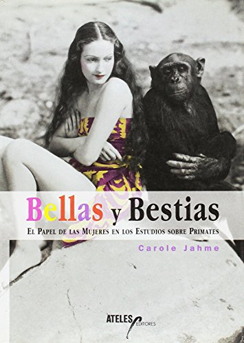 Bellas y bestias: el papel de las mujeres en los estudios sobre primates (9788493106782) by Carole, Jahme