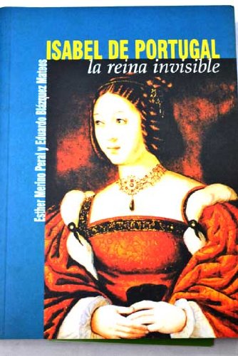Imagen de archivo de Isabel De Portugal. La Reina Invisible a la venta por LIBRERA MATHILDABOOKS