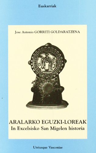 Aralarko eguzkiloreak: in excelsisko San Migelen historia - Gorriti Goldaratzena, José Antonio