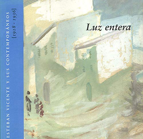 Stock image for Luz entera. Esteban Vicente y sus contemporneos [1918 - 1936] for sale by Vrtigo Libros