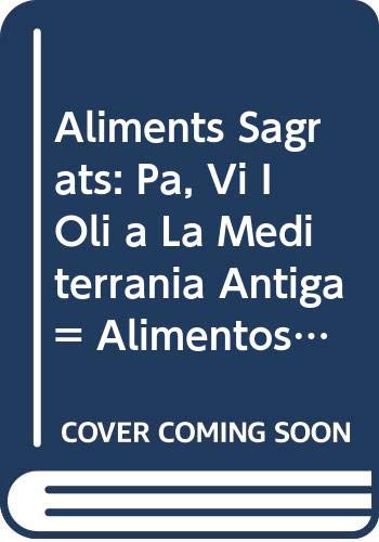 Imagen de archivo de Aliments Sagrats: Pa, Vi I Oli a La Mediterrania Antiga = Alimentos Sagrados: Pan, Vino Y Aceite En El Mediterraneo Antiguo = Sacred Foods: Bread, Wine and Oil in the Ancient Mediterranean a la venta por Rob the Book Man