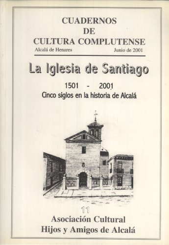 9788493213701: La Iglesia de Santiago, 1501-2001: Cinco Siglos de Historia de Alcal, Exposicin Junio-Julio de 2001