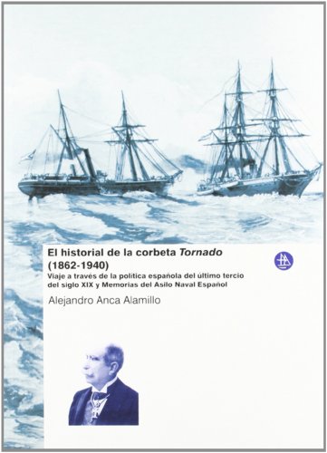 Imagen de archivo de El historial de la corbeta Tornado (1862-1940) : viaje a travs de la poltica espaola del ltimo tercio del siglo XIX y memorias del Asilo Naval Espaol a la venta por Librera Prez Galds