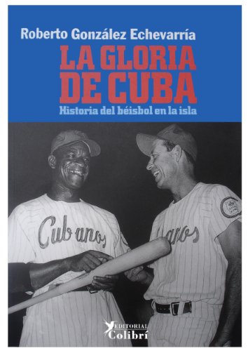 La Gloria de Cuba: Historia del beisbol en la isla (9788493231163) by Echevarria, Roberto Gonzalez