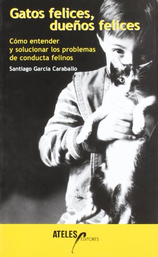 Stock image for Gatos felices, dueos felices : cmo entender y solucionar los problemas de conducta felinos for sale by Releo