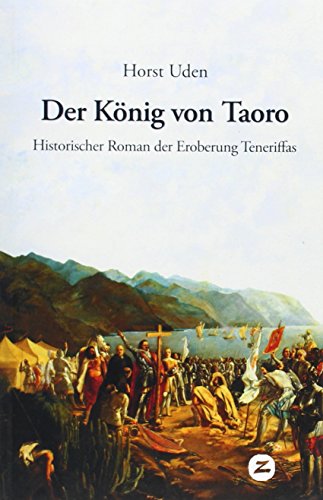 Beispielbild fr Der K nig von Taoro: Historischer Roman der Eroberung Teneriffas (Historische Romane und Erzählungen) [Paperback] Uden, Horst and Montes de Oca Garca, Francisco P. zum Verkauf von tomsshop.eu