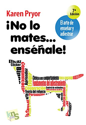 9788493323295: No lo mates... ensale!: El arte de ensear y adiestrar. Moldeado, reforzamiento positivo y tcnicas de modificacin de la conducta.