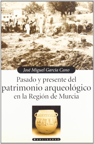 PASADO Y PRESENTE DEL PATRIMONIO ARQUEOLOGICO EN LA REGION DE MURCIA