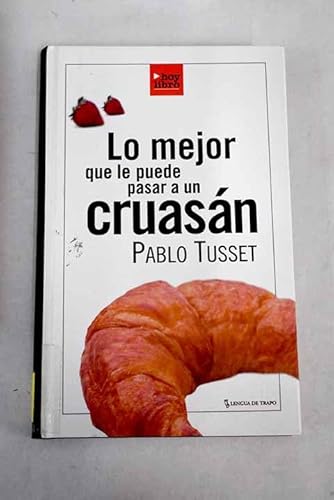 Lo mejor que le puede pasar a un cruasÃ¡n [Hardcover] [Jan 01, 2005] Tusset, Pablo (9788493455712) by Pablo Tusset