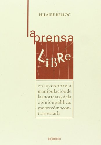 La prensa libre: Ensayo sobre la manipulaciÃ³n de las noticias y de la opiniÃ³n pÃºblica y sobre cÃ³mo contrarrestarla (9788493476076) by Belloc, Hilaire