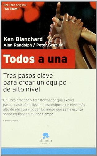 TODOS A UNA: Tres pasos claves para crear un equipo de alto nivel - KEN BLANCHARD, ALAN RANDOLPH, PETER GRAZIER