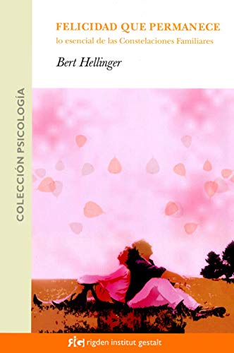 Felicidad Que Permanece: Lo esencial de las Constelaciones Familiares (Psicología) - Bert Hellinger