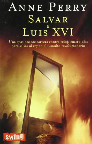 9788493509705: Salvar a luis XVI: Una novela trepidante, con misterio, suspense y asesinatos: cuatro das para salvar al rey en el tumulto revolucionario.