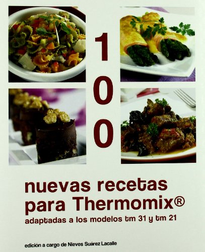 100 nuevas recetas para Thermomix. Adaptadas a los modelos tm31 y tm21