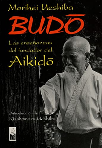 Stock image for Budo: Las enseanzas del fundador del Aikido (DOJO EDICIONES) Ueshiba, Morihei; Ueshiba, Kisshomaru; Pan de Soraluce, Luca and Blanco, Jos Ramn for sale by VANLIBER