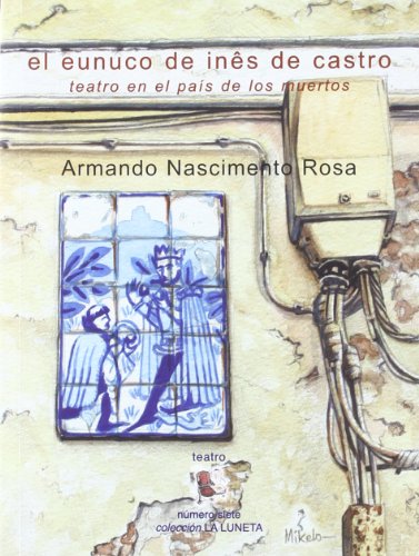 El eunuco de Inés de Castro : teatro en el país de los muertos - Sáez Delgado, Antonio; Rosa, Armando Nascimento