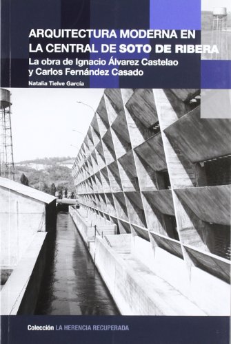 Stock image for ARQUITECTURA MODERNA EN LA CENTRAL DE SOTO DE RIBERA: la obra de Ignacio lvarez Castelao y Carlos Fernndez Casado for sale by KALAMO LIBROS, S.L.