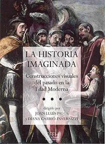 Imagen de archivo de LA HISTORIA IMAGINADA: CONSTRUCCIONES VISUALES DEL PASADO EN LA EDAD MODERNA a la venta por KALAMO LIBROS, S.L.