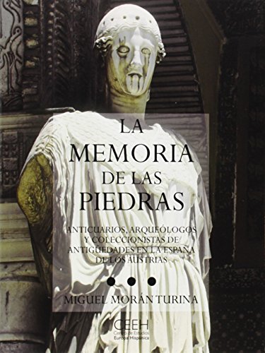 Imagen de archivo de Memoria de las piedras : anticuarios, arque?logos y coleccionistas de antig?edades en la Espa?a de los Austrias a la venta por Reuseabook