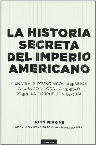 Beispielbild fr La historia secreta del imperio americano: Gángsters econ micos, asesinos a sueldo y toda la verdad sobre la corrupci n global (Spanish Edition) zum Verkauf von Books From California