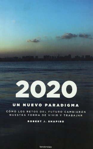 2020: un nuevo paradigma: CÃ³mo los retos del futuro cambiarÃ¡n nuestro modo de vivir y trabajar (Spanish Edition) (9788493619473) by Shapiro, Robert J.