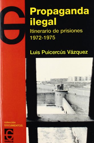 9788493623067: Propaganda ilegal : itinerario de prisiones, 1972-1975