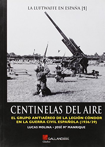Stock image for Centinelas del Aire: El Grupo Antiaereo de La Legion Condor En La Guerra Civil Espanola (1936/39) for sale by Books From California
