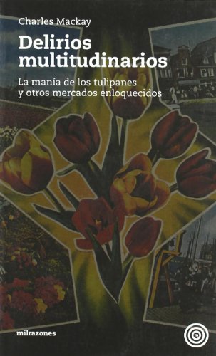 Delirios multitudinarios: la manÃ­a del tulipÃ¡n y otros mercados enloquecidos (Pecios) (Spanish Edition) (9788493641207) by Mackay, Charles