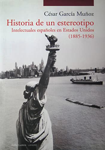 Imagen de archivo de HISTORIA DE UN ESTEREOTIPO: INTELECTUALES ESPAOLES EN ESTADOS UNIDOS (1885-1936) a la venta por KALAMO LIBROS, S.L.