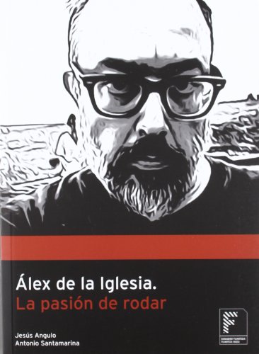 Imagen de archivo de ALEX DE LA IGLESIA: LA PASION DE RODAR a la venta por KALAMO LIBROS, S.L.