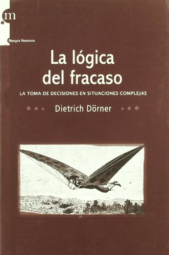 La lÃ³gica del fracaso: la toma de decisiones en situaciones complejas (9788493711726) by DÃ¶rner, Dietrich