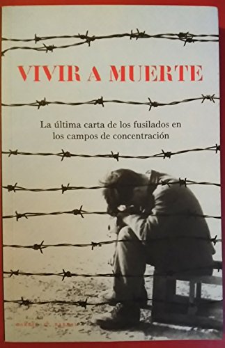 Beispielbild fr VIVIR A MUERTE: La ltima carta de los fusilados en los campos de concentracin zum Verkauf von KALAMO LIBROS, S.L.
