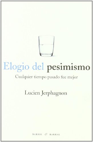 Stock image for Elogio del pesimismo: Cualquier tiempo pasado fue mejor for sale by Solr Books