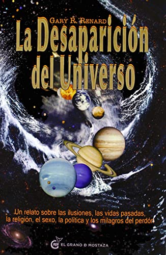 Stock image for LA DESAPARICION DEL UNIVERSO. Un relato sobre las ilusiones, las vidas pasadas, la religin, el sexo, la poltica y los milagros del perdn for sale by KALAMO LIBROS, S.L.