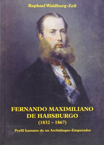 9788493747732: Fernando maximiliano de habsburgo (1832-1867) - perfil humano de un archiduque-emperador