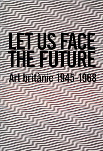 Beispielbild fr Let us Face the Future: British Art 1945-1968 (English and Spanish Edition) zum Verkauf von Midtown Scholar Bookstore